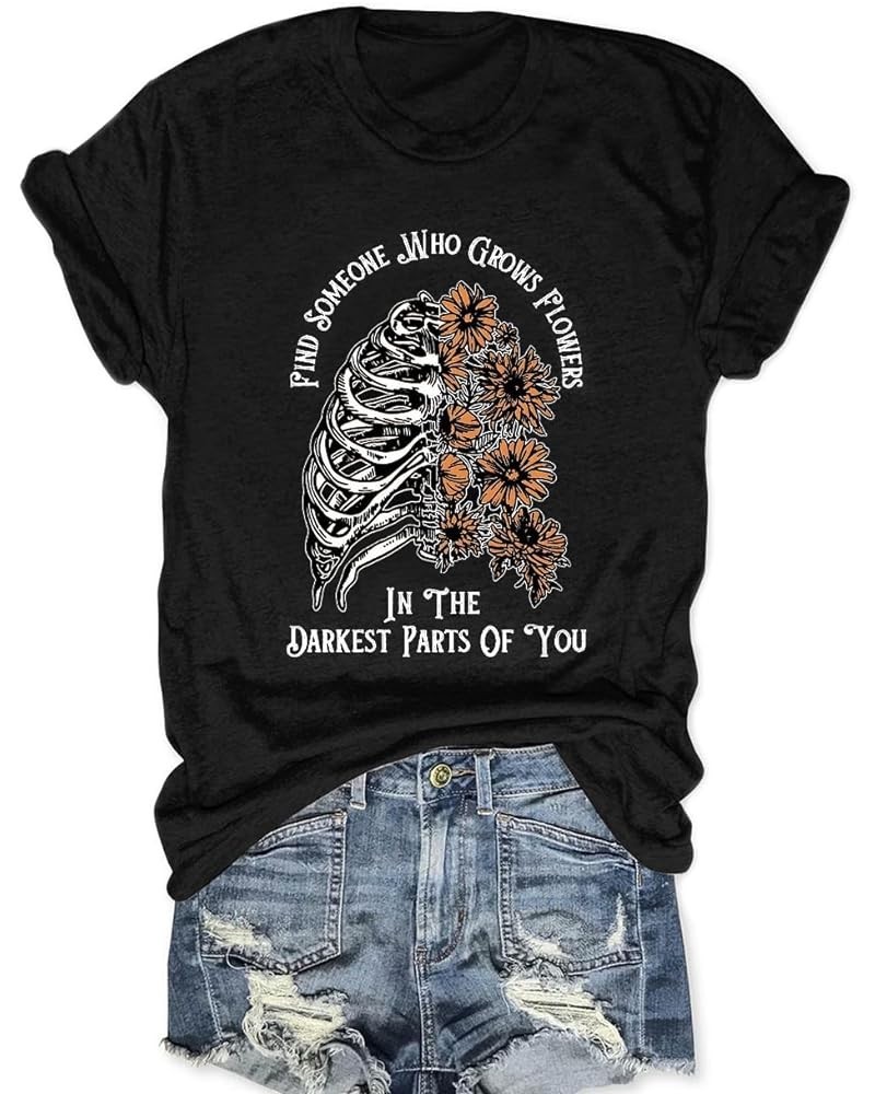 Women Find Someone Who Grows Flowers in The Darkest Parts of You T Shirt Country Music Shirt Western Graphic Tees Black3 $9.5...