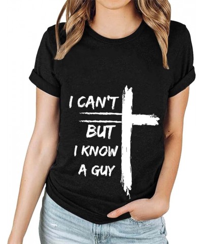 Jesus Easter Shirts for Women Christian Graphic Tshirts Funny Faith Outfit I Can't But I Know A Guy Letter Print Tees A07-bla...